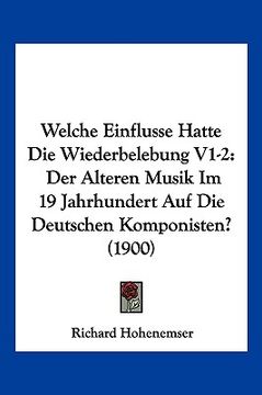 portada Welche Einflusse Hatte Die Wiederbelebung V1-2: Der Alteren Musik Im 19 Jahrhundert Auf Die Deutschen Komponisten? (1900) (en Alemán)