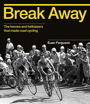 portada Break Away: The Heroes and Hellraisers That Made Road Cycling (in English)