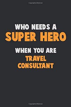 portada Who Need a Super Hero, When you are Travel Consultant: 6x9 Career Pride 120 Pages Writing Nots (in English)