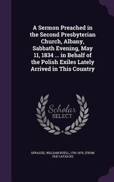 portada A Sermon Preached in the Second Presbyterian Church, Albany, Sabbath Evening, May 11, 1834 ... in Behalf of the Polish Exiles Lately Arrived in This C (en Inglés)