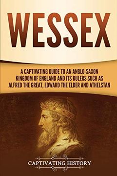 portada Wessex: A Captivating Guide to an Anglo-Saxon Kingdom of England and its Rulers Such as Alfred the Great, Edward the Elder, and Athelstan (en Inglés)