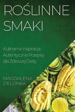 portada Roślinne Smaki: Kulinarna Inspiracja. Autentyczne Przepisy dla Zdrowej Diety (in Polaco)