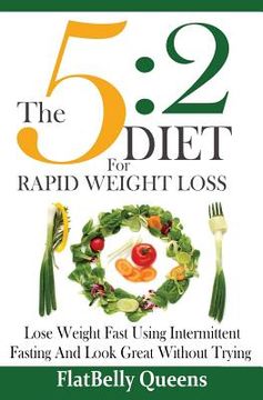 portada The 5: 2 Diet For Rapid Weight Loss: Lose Weight Fast Using Intermittent Fasting And Look Great Without Trying (en Inglés)