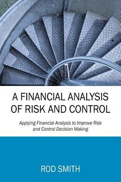 portada A Financial Analysis of Risk and Control: Applying Financial Analysis to Improve Risk and Control Decision Making (in English)