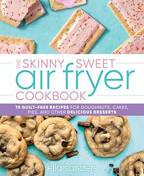 portada The Skinny Sweet air Fryer Cookbook: 75 Guilt-Free Recipes for Doughnuts, Cakes, Pies, and Other Delicious Desserts (en Inglés)