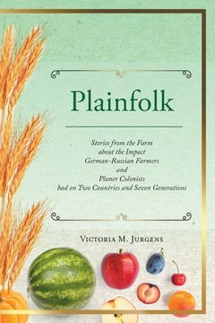 portada Plainfolk: Stories from the Farm about the Impact German-Russian Farmers and Planer Colonists had on Two Countries and Seven Gene (en Inglés)