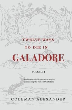 portada Twelve Ways to Die in Galadore: Volume I: A collection of short stories introducing the world of Galadore. (in English)