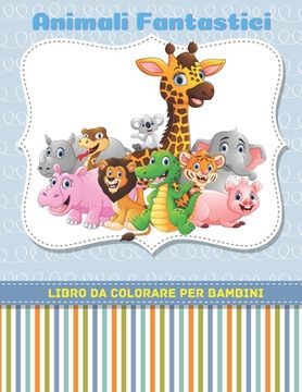 portada Animali Fantastici - Libro Da Colorare Per Bambini (en Italiano)
