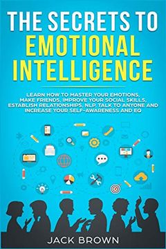 portada The Secrets to Emotional Intelligence: Learn how to Master Your Emotions, Make Friends, Improve Your Social Skills, Establish Relationships, Nlp, Talk to Anyone and Increase Your Self-Awareness and eq