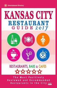 portada Kansas City Restaurant Guide 2017: Best Rated Restaurants in Kansas City, Missouri - 450 Restaurants, Bars and Cafés recommended for Visitors, 2017 (en Inglés)