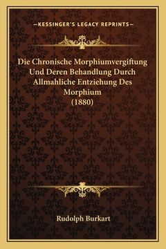 portada Die Chronische Morphiumvergiftung Und Deren Behandlung Durch Allmahliche Entziehung Des Morphium (1880) (en Alemán)