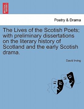 portada the lives of the scotish poets; with preliminary dissertations on the literary history of scotland and the early scotish drama. (in English)