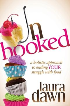 portada Unhooked: A Holistic Approach to Ending Your Struggle With Food (en Inglés)