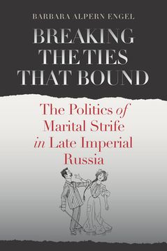 portada Breaking the Ties That Bound: The Politics of Marital Strife in Late Imperial Russia (en Inglés)