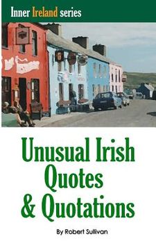 portada Unusual Irish Quotes & Quotations: The worlds greatest conversationalists hold forth on art, love, drinking, music, politics, history and more! (en Inglés)