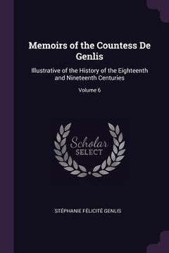 portada Memoirs of the Countess De Genlis: Illustrative of the History of the Eighteenth and Nineteenth Centuries; Volume 6 (en Inglés)