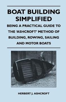 portada boat building simplified - being a practical guide to the 'ashcroft' method of building, rowing, sailing and motor boats (en Inglés)