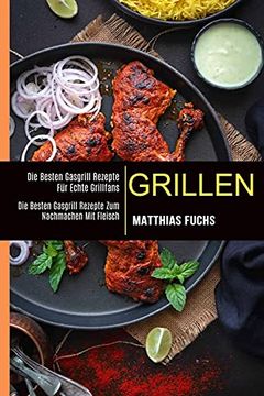 portada Grillen: Die Besten Gasgrill Rezepte für Echte Grillfans (Die Besten Gasgrill Rezepte zum Nachmachen mit Fleisch) 