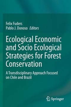 portada Ecological Economic and Socio Ecological Strategies for Forest Conservation: A Transdisciplinary Approach Focused on Chile and Brazil (en Inglés)