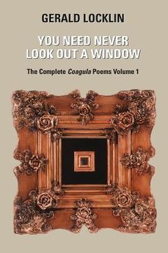 portada You Need Never Look Out a Window: The Complete Coagula Poems (en Inglés)