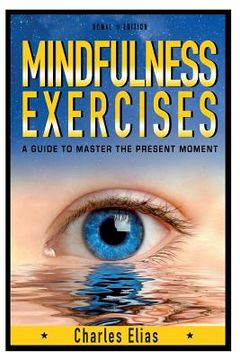 portada Mindfulness: Mindfulness Exercises - A Guide To Zen Meditation & To Master The Present Moment (With Pics) (en Inglés)