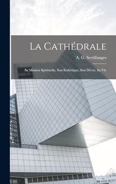 La Cathédrale: Sa Mission Spirituelle, son Esthétique, son Décor, sa vie (in French)