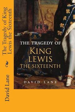 portada The Tragedy of King Lewis the Sixteenth (en Inglés)