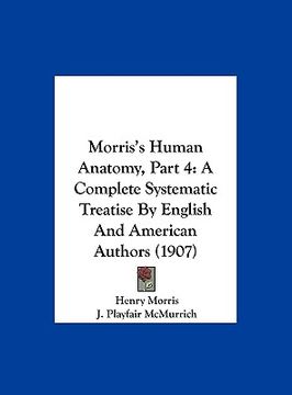 portada morris's human anatomy, part 4: a complete systematic treatise by english and american authors (1907)