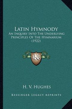 portada latin hymnody: an inquiry into the underlying principles of the hymnarium (1922) (en Inglés)