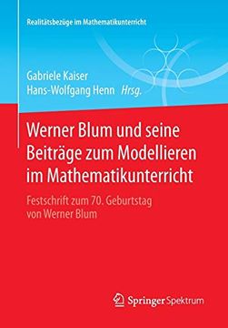 portada Werner Blum und Seine Beiträge zum Modellieren im Mathematikunterricht: Festschrift zum 70. Geburtstag von Werner Blum (Realitätsbezüge im Mathematikunterricht) (en Alemán)