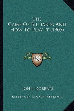 portada the game of billiards and how to play it (1905) (in English)
