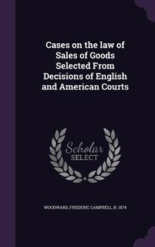portada Cases on the law of Sales of Goods Selected From Decisions of English and American Courts (en Inglés)