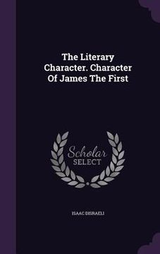 portada The Literary Character. Character Of James The First (in English)