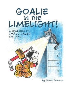 portada Goalie in the Limelight!: A Collection of Small Saves Cartoons! (en Inglés)