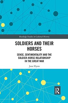 portada Soldiers and Their Horses: Sense, Sentimentality and the Soldier-Horse Relationship in the Great war (Routledge Studies in Cultural History) 
