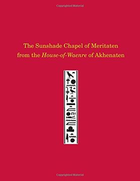 portada The Sunshade Chapel of Meritaten from the House-Of-Waenre of Akhenaten (University Museum Monograph)