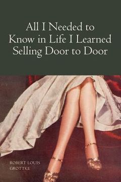 portada All I Needed to Know in Life I Learned Selling Door to Door (en Inglés)
