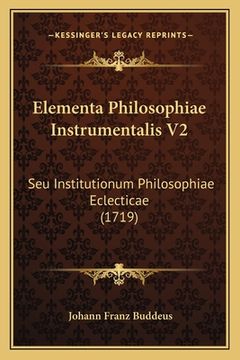 portada Elementa Philosophiae Instrumentalis V2: Seu Institutionum Philosophiae Eclecticae (1719) (in Latin)