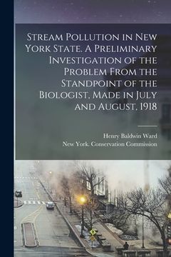 portada Stream Pollution in New York State. A Preliminary Investigation of the Problem From the Standpoint of the Biologist, Made in July and August, 1918
