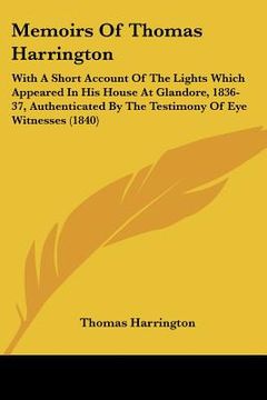 portada memoirs of thomas harrington: with a short account of the lights which appeared in his house at glandore, 1836-37, authenticated by the testimony of (in English)