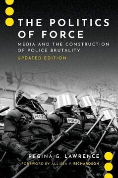 portada The Politics of Force: Media and the Construction of Police Brutality, Updated Edition (Journalism and pol Commun Unbound Series) (en Inglés)