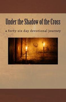 portada Under the Shadow of the Cross: a forty-six day devotional journey (en Inglés)
