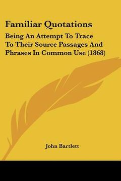 portada familiar quotations: being an attempt to trace to their source passages and phrases in common use (1868) (en Inglés)