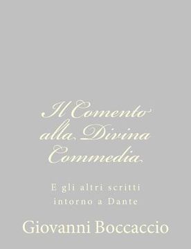 portada Il Comento alla Divina Commedia: E gli altri scritti intorno a Dante (in Italian)