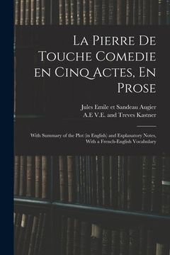 portada La Pierre De Touche Comedie En Cinq Actes, En Prose: With Summary of the Plot (in English) and Explanatory Notes, With a French-English Vocabulary