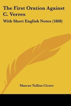 portada the first oration against c. verres: with short english notes (1868) (en Inglés)