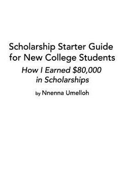 portada Scholarship Starter Guide for New College Students: How I Earned $80,000 in Scholarship (in English)