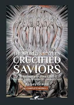 portada The World's Sixteen Crucified Saviors: or Christianity before Christ (in English)