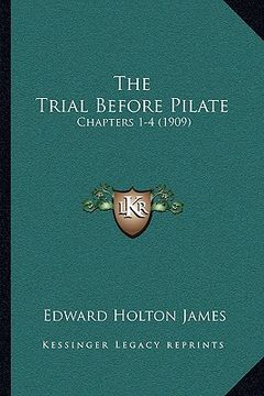 portada the trial before pilate: chapters 1-4 (1909) (en Inglés)