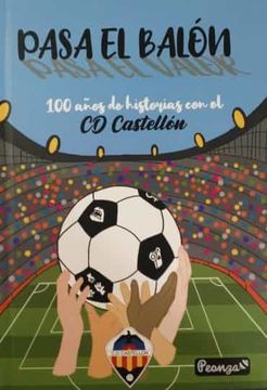 portada Pasa el Balon: 100 Años de Historia con el cd Castellon (in Spanish)